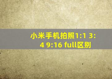 小米手机拍照1:1 3:4 9:16 full区别